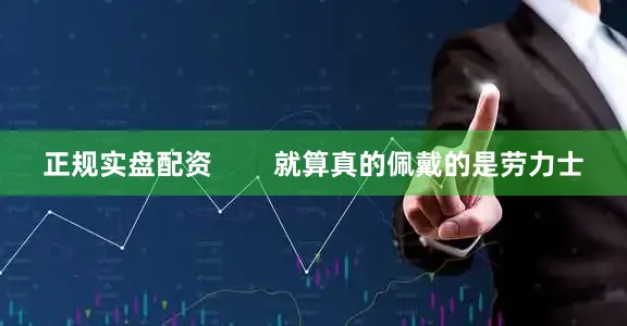 正规实盘配资        就算真的佩戴的是劳力士