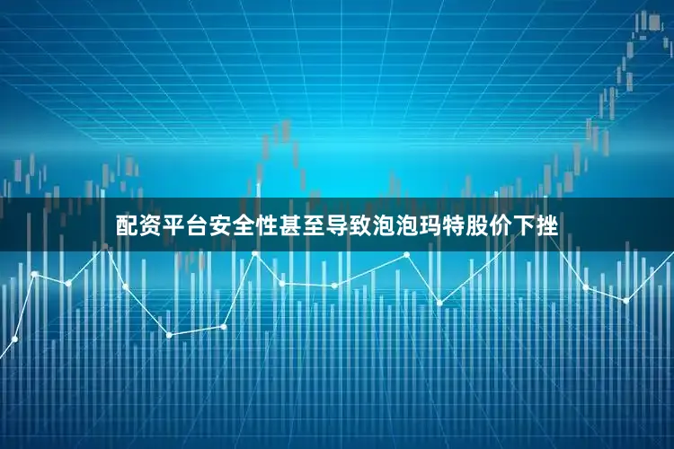 配资平台安全性甚至导致泡泡玛特股价下挫