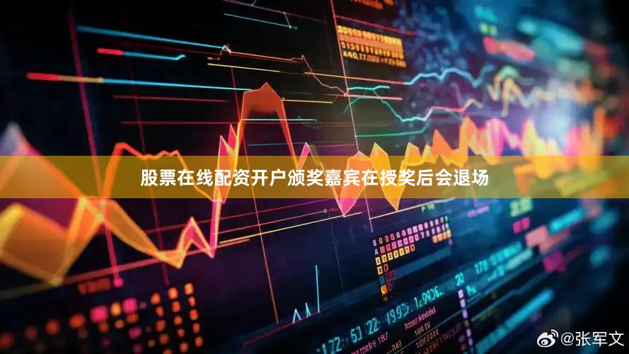股票在线配资开户颁奖嘉宾在授奖后会退场