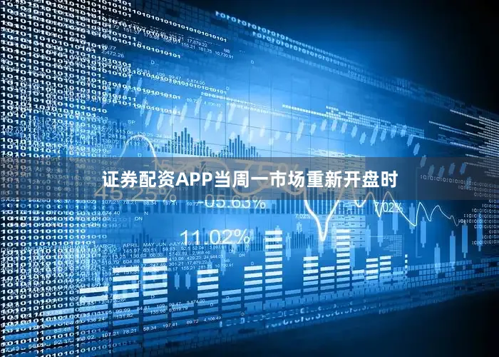 证券配资APP当周一市场重新开盘时