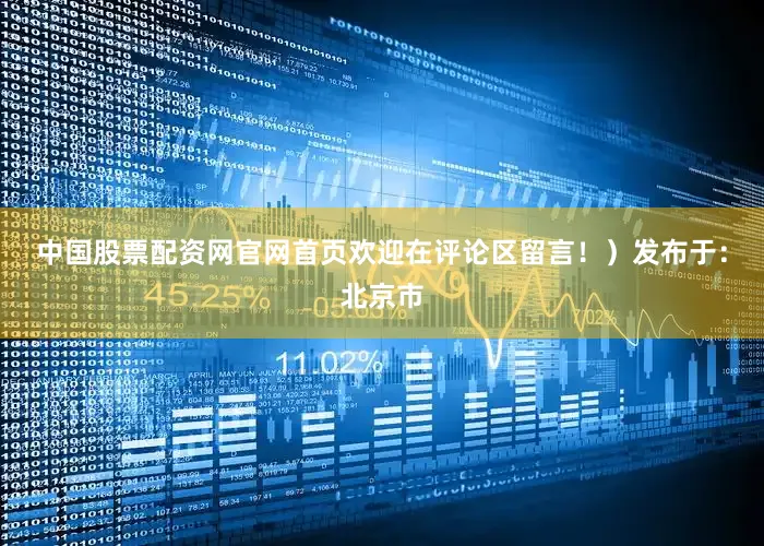 中国股票配资网官网首页欢迎在评论区留言！）发布于：北京市