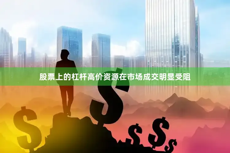股票上的杠杆高价资源在市场成交明显受阻