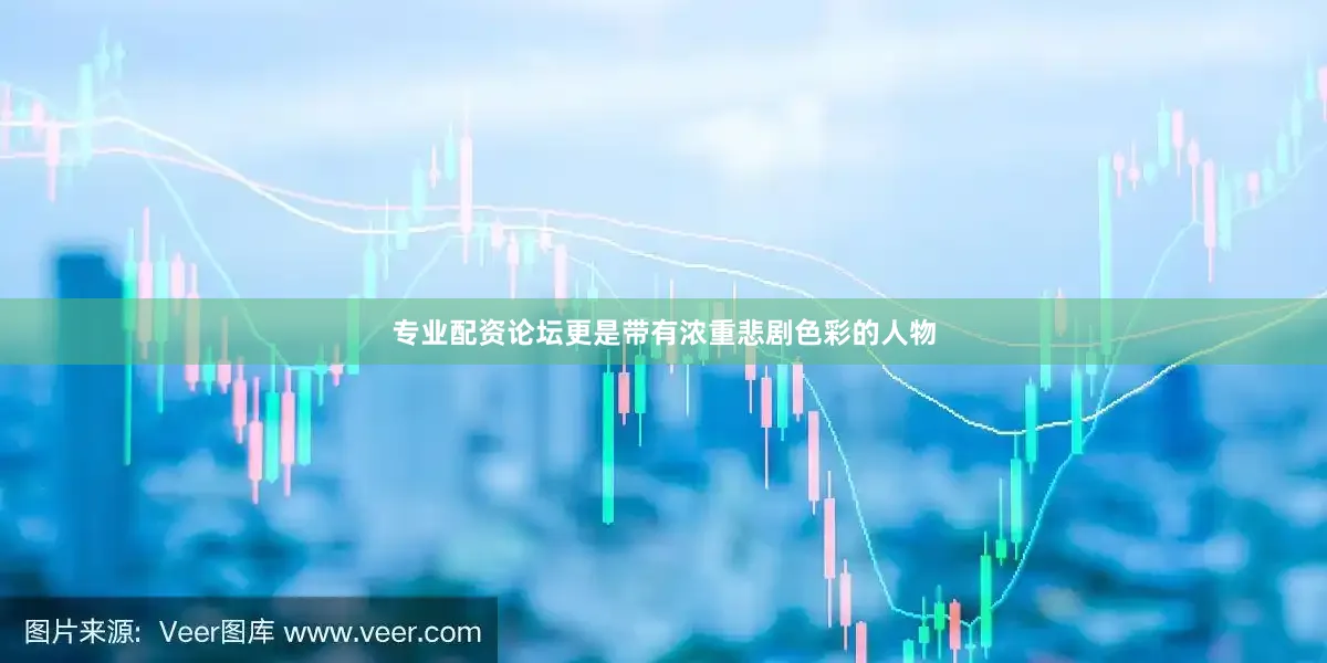 专业配资论坛更是带有浓重悲剧色彩的人物